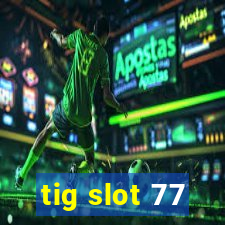 tig slot 77